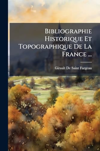 Bibliographie Historique Et Topographique De La France ... (French Edition)