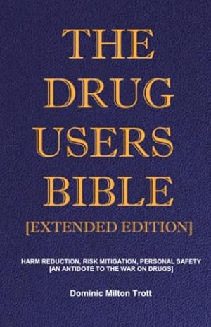 The Drug Users Bible [Extended Edition]: Harm Reduction, Risk Mitigation, Personal Safety