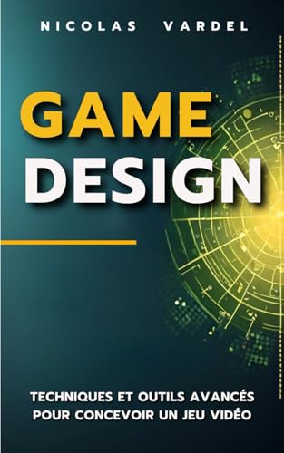 Game Design : Techniques et outils avancés pour concevoir un jeu vidéo (French Edition)