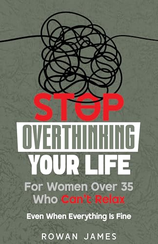 Stop Overthinking Your Life: For Women Over 35 Who Can’t Relax — Even When Everything Is Fine