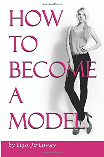 How to Become a Model: The Ultimate Guide to a Successful Modeling Career as a Professional Model