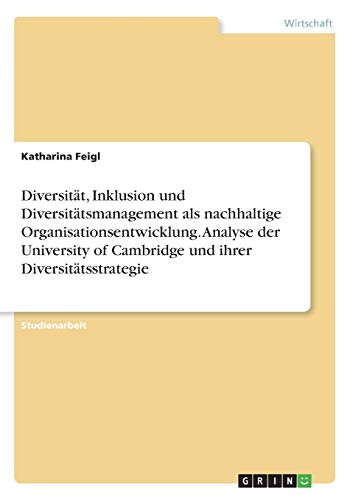 Diversität, Inklusion und Diversitätsmanagement als nachhaltige Organisationsentwicklung. Analyse der University of Cambridge und ihrer Diversitätsstrategie