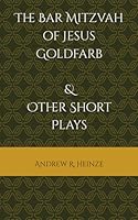 The Bar Mitzvah of Jesus Goldfarb & Other Short Plays (The Plays of Andrew Heinze) B086PPHW73 Book Cover