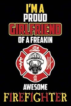 I'm a Proud Girlfriend of a Freakin Awesome Firefighter : Firefighter Girlfriend Notebook-Firefighter Girlfriend Journal-Firefighter Girlfriend Composition Book-Firefighter Girlfriend-Blank Lined Note
