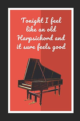Tonight I Feel Like An Old Harpsichord And It Sure Feels Good: Themed Novelty Lined Notebook / Journal To Write In Perfect Gift Item (6 x 9 inches) image 3