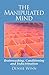 The Manipulated Mind: Brainwashing, Conditioning and Indoctrination