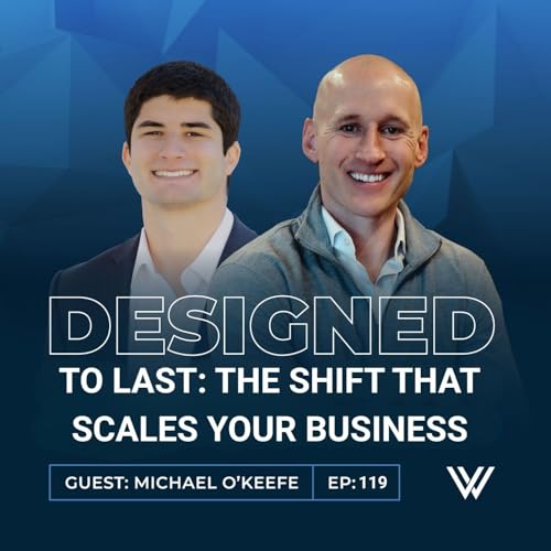 119 | Designed to Last: The Shift from Operator to Architect That Scales Your Business
