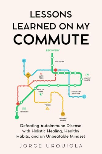  Lessons Learned on My Commute: Defeating Autoimmune Disease with Holistic Healing, Healthy Habits, and an Unbeatable Mindset