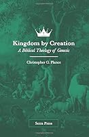 Kingdom by Creation: A Biblical Theology of Genesis 1083103989 Book Cover
