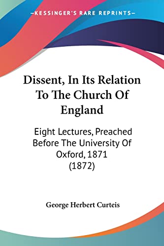 Dissent, In Its Relation To The Church Of England: Eight Lectures, Preached Before The University Of Oxford, 1871 (1872)