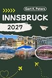 INNSBRUCK REISEF&Uuml;HRER: Innsbruck wie ein Einheimischer entdecken: Authentische Tipps, Top Sehensw&uuml;rdigkeiten & Tagesausfl&uuml;ge