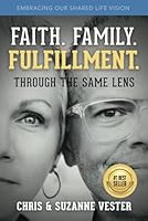 Faith. Family. Fulfillment.: Through the Same Lens: Embracing Our Shared Life Vision B0D5V7P3T6 Book Cover