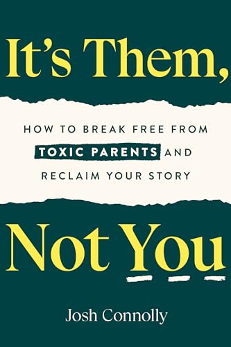 It's Them, Not You: How to Break Free from Toxic Parents and Reclaim Your Story