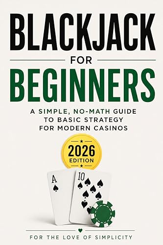 Blackjack for Beginners: A Simple, No-Math Guide to Basic Strategy for Modern Casinos (2026 Edition) (For the Love of Simplicity Book 6)