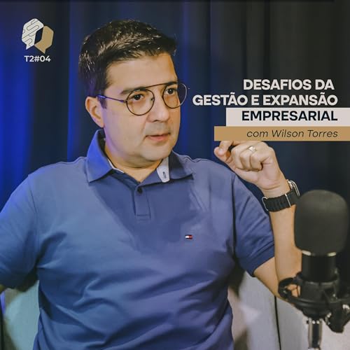 『Desafios da Gestão e Expansão Empresarial com Wilson Torres T2#004』のカバーアート