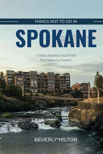 Things Not To Do In Spokane: The Only Companion Guide You Need! (What Not To Do - And What To Do Travel Guides)