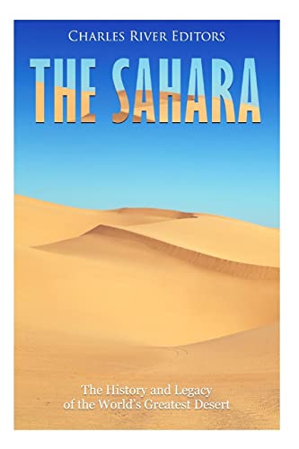 The Sahara: The History and Legacy of the World’s Greatest Desert