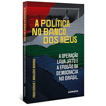 Capa do livro A política no banco dos réus: a Operação Lava Jato e a erosão da democracia no Brasil