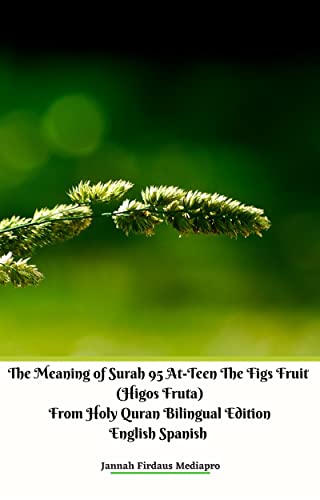 The Meaning of Surah 95 At-Teen The Figs Fruit (Higos Fruta) From Holy Quran Bilingual Edition English Spanish (English Edition)