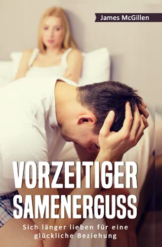 Preisvergleich Produktbild Vorzeitiger Samenerguss: Sich länger lieben für eine glückliche Beziehung
