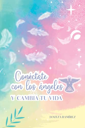 Conéctate con los ángeles y cambia tu vida (Spanish Edition)