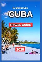 Cuba Travel Guide 2025: Havana – Old Town, Malecón, and Culture, Viñales – Valleys, Tobacco Farms, and Horseback Rides, Trinidad – Colonial Beauty and ... and Resorts,Cienfu (Best Travel Guides 2025) B0F628D2GD Book Cover