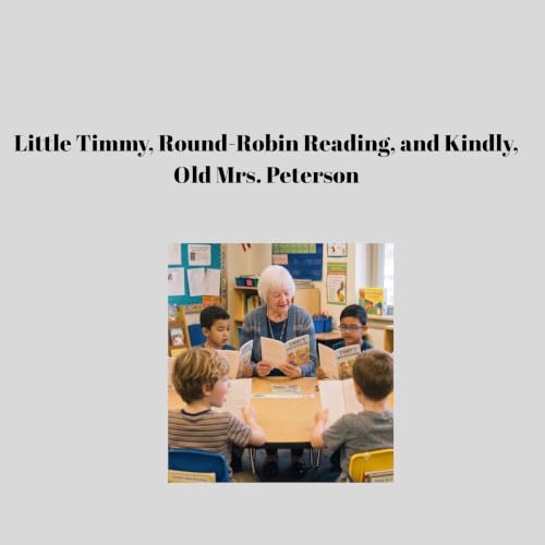 Little Timmy, Round-Robin Reading, and Kindly, Old Mrs. Peterson