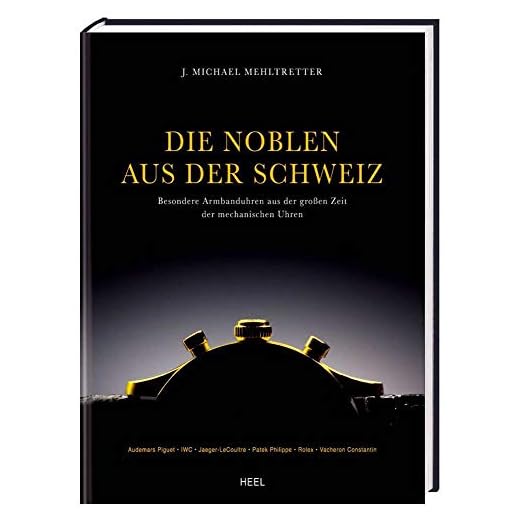 Die Noblen aus der Schweiz: Besondere Armbanduhren aus der großen Zeit der mechanischen Uhren: Besondere Armbanduhren aus der großen Zeit der ... Patek Philippe, Rolex, Vacheron & Constantin