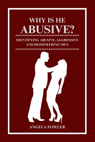 WHY IS HE ABUSIVE: IDENTIFYING ABUSIVE, CONTROLLING AND DOMINEERING MEN