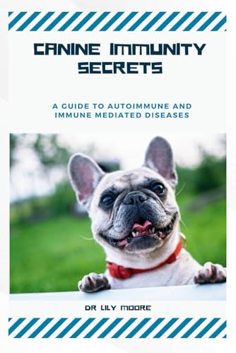 CANINE IMMUNITY SECRETS: A Guide to Autoimmune and Immune-Mediated Diseases