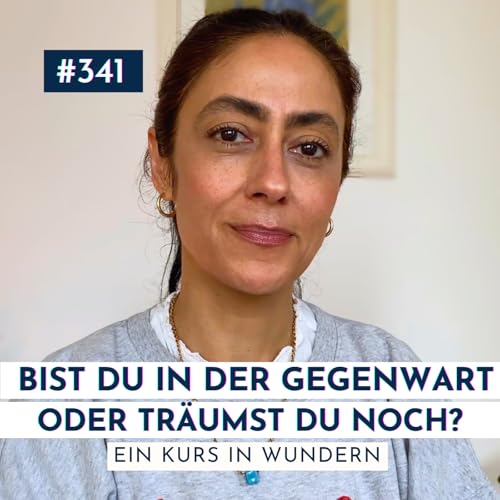 #341 Der Heilige Augenblick (das Jetzt) erkl&auml;rt | Ein Kurs in Wundern