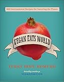 Vegan Eats World: 300 International Recipes for Savoring the Planet