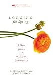 Longing for Spring: A New Vision for Wesleyan Community (New Monastic Library: Resources for Radical Discipleship Book 5)
