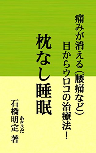Amazon Co Jp 痛みが消える 腰痛など 目からウロコの治療法 枕なし睡眠 何をしても治らない方へ Ebook 石橋明定 Kindleストア