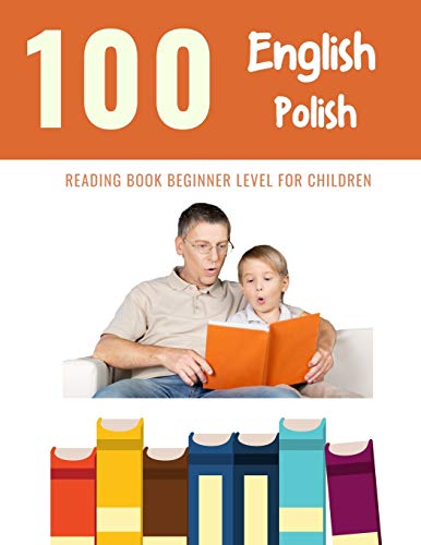 100 English - Polish Reading Book Beginner Level for Children: Practice Reading Skills for child toddlers preschool kindergarten and kids (100 Reading Pages for Kids)