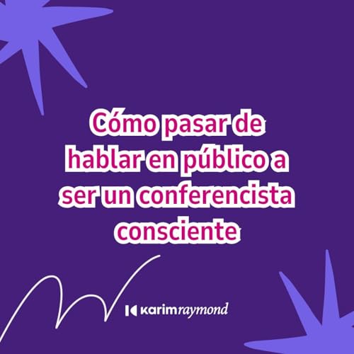 C&oacute;mo pasar de hablar en p&uacute;blico a ser un conferencista consciente