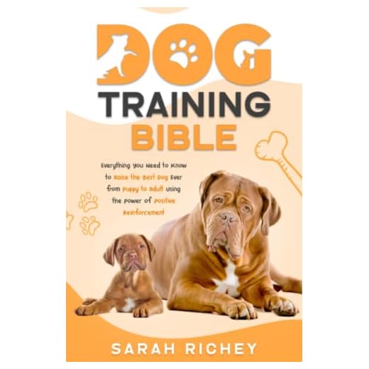 Dog Training Bible: Everything You Need to Know to Raise the Best Dog Ever from Puppy to Adult Using the Power of Positive Reinforcement