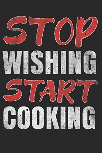 Stop Wishing Start Cooking: Simple Blank Recipe Journal