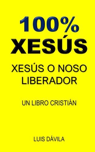 100% XESÚS: XESÚS O NOSO LIBERADOR (UN LIBRO CRISTIÁN) (Galician Edition)