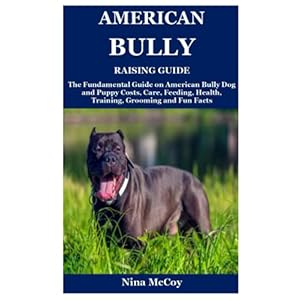 American Bully Raising Guide: The Fundamental Guide on American Bully Dog and Puppy Costs, Care, Feeding, Health, Training, Grooming and Fun Facts Paperback – September 24, 2021