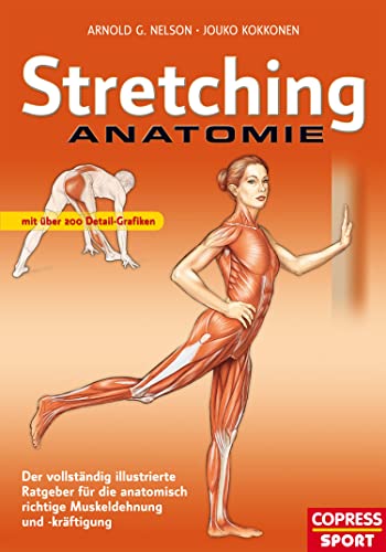 Stretching Anatomie: Der vollständig illustrierte Ratgeber für die anatomisch richtige Muskeldehnung und -kräftigung