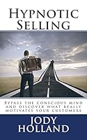 Hypnotic Selling: The Science of Unlocking What Your Clients Truly Want to Buy 1633900320 Book Cover