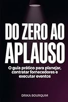 Do Zero ao Aplauso: O guia prático para planejar, contratar fornecedores e executar eventos. (Portuguese Edition) 6501992362 Book Cover