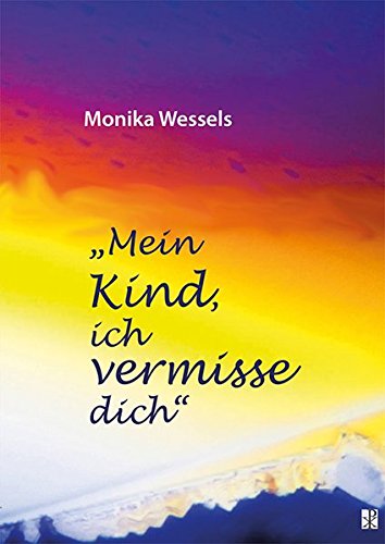 Mein Kind, ich vermisse dich: Die Heilung meiner Abtreibungswunde Mein Kind, ich vermisse dich: Die Heilung meiner Abtreibungswunde