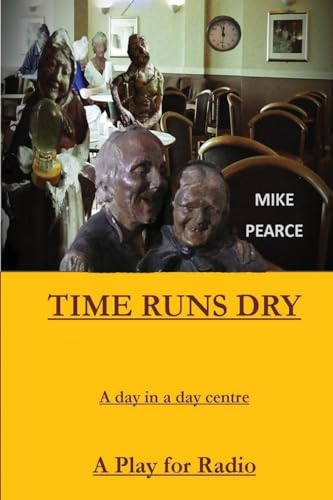 Time Runs Dry: A day in a Day Centre - A Play for Radio