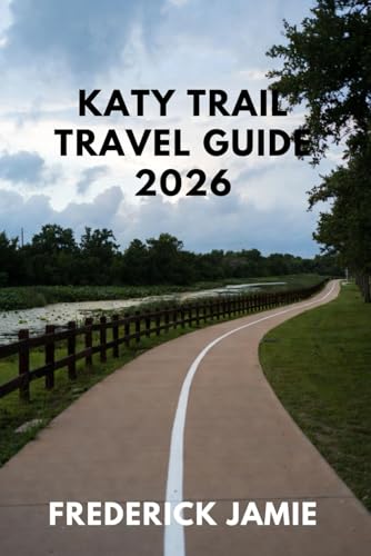 KATY TRAIL TRAVEL GUIDE 2026: Cycling Routes, Hiking Trails, Town Guides, Wineries, Camping, and Multi-Day Itineraries Across Missouri