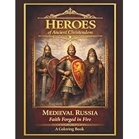 Heroes of Ancient Christendom - Medieval Russia: Faith Forged in