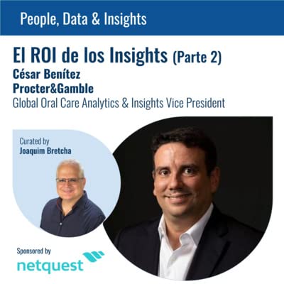 Ep. 8. "El ROI de los Insights". C&eacute;sar Ben&iacute;tez. Procter & Gamble Global Oral Care Analytics & Insights Vice President