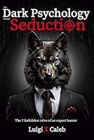 The Dark Psychology behind Seduction: The 7 forbidden rules of an expert hunter (English Edition): Flirting, Attraction, Persuasion, Manipulation and Female Psychology B0D5HLBGM8 Book Cover