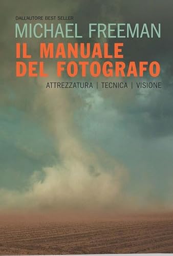 Il Manuale Del Fotografo. Attrezzatura, Tecnica, Visione